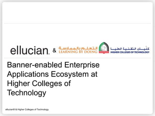 ellucian® & Higher Colleges of Technology
&
Banner-enabled Enterprise
Applications Ecosystem at
Higher Colleges of
Technology
 