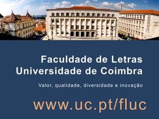 Faculdade de LetrasUniversidade de Coimbra Valor, qualidade, diversidade e inovação www.uc.pt/fluc 