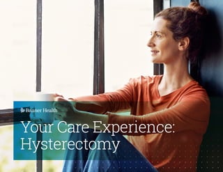 Your Care Experience:
Hysterectomy
 