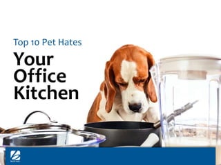 Your
Office
Kitchen
Top 10 Pet Hates
 