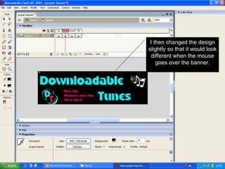 I then changed the design slightly so that it would look different when the mouse goes over the banner. 