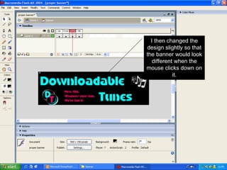 I then changed the design slightly so that the banner would look different when the mouse clicks down on it. 