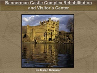 Bannerman Castle Complex Rehabilitation
         and Visitor’s Center




             By Joseph Thompson
 