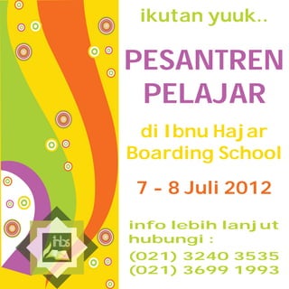 ikutan yuuk..

PESANTREN
 PELAJAR
 di Ibnu Hajar
Boarding School
7 - 8 Juli 2012
info lebih lanjut
hubungi :
(021) 3240 3535
(021) 3699 1993
 