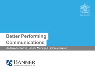 Communications
An Introduction to Banner Managed Communication
Better Performing
 