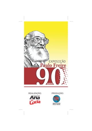 Comemorações
              de 90 anos de
              Paulo Freire.




              EXPOSIÇÃO




REALIZAÇÃO:    PRODUÇÃO:
 