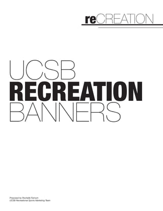 reCREATION



UCSB
RECREATION
BANNERS

Proposed by Rochelle Farnum
UCSB Recreational Sports Marketing Team
 