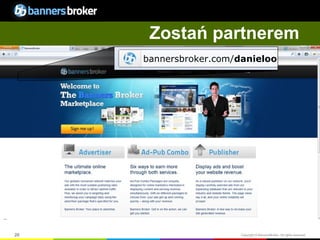 Zostań partnerem
     bannersbroker.com/danieloo




20                      Copyright © BannersBroker. All rights reserved.
 