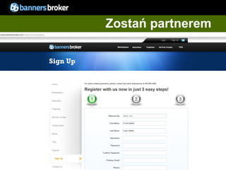 Zostań partnerem



     Full screen of banners broker
     show inviter on sign up page




21                                   Copyright © BannersBroker. All rights reserved.
 