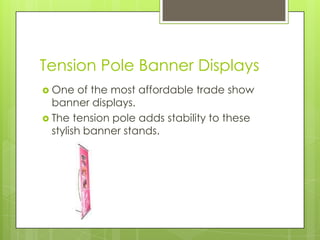 Tension Pole Banner DisplaysOne of the most affordable trade show banner displays. The tension pole adds stability to these stylish banner stands. 
