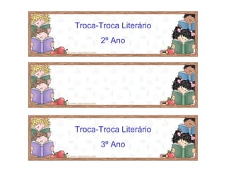 Troca-Troca Literário 2º Ano Troca-Troca Literário 3º Ano Troca-Troca Literário Educação Infantil e 1º Ano 