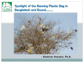 - Shahriar Hossain, Ph.D.
Spotlight of the Banning Plastic Bag in
Bangladesh and Bound...........
 