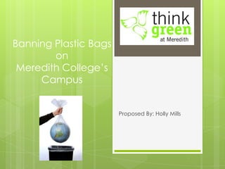 Banning Plastic Bags
on
Meredith College’s
Campus
Proposed By: Holly Mills

 
