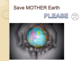 Save MOTHER Earth
 