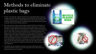 Methods to eliminate
plastic bags
• The two most popular methods of phasing out lightweight plastic bags are
charges and b...
