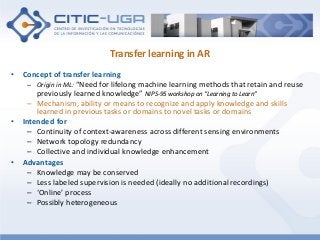 Transfer learning in AR
• Concept of transfer learning
– Origin in ML: “Need for lifelong machine learning methods that re...