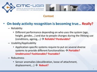 Context
• On-body activity recognition is becoming true… Really?
– Reliability
• Different performance depending on who us...
