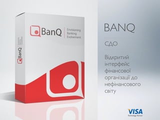 BANQ
СДО
Відкритий
інтерфейс
фінансової
організації до
нефінансового
світу
Technology Partner
 