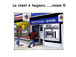 Le client à toujours………raison !!! 