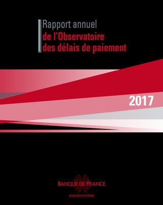 Édition 2018
ISSN : 1957-2794
2017
de l’Observatoire
des délais de paiement
Rapport annuel
www.banque-france.fr
 