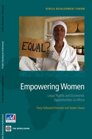 AFRICA DEVELOPMENT FORUM
EmpoweringWomen
Legal Rigghhts and
es inAfricaOOppportuniti
Mary Hallward-Driemeier andTazeen Hasan
PublicDisclosureAuthorizedPublicDisclosureAuthorizedPublicDisclosureAuthorizedblicDisclosureAuthorized
73071
 