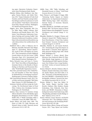 REDUCTIONS IN INEQUALITY: A POLICY PERSPECTIVE 	 165
Jolliffe, Dean. 1998. “Skills, Schooling, and
Household Income in Ghana.” World Bank
Economic Review 12 (1): 81–104.
Kane, Thomas J., and Douglas O. Staiger. 2008.
“Estimating Teacher Impacts on Student
Achievement: An Experimental Evaluation.”
NBER Working Paper 14607 (December),
National Bureau of Economic Research,
Cambridge, MA.
Khandker, Shahidur R., Zaid Bakht, and Gayatri
Koolwal. 2009. “The Poverty Impact of Rural
Roads: Evidence from Bangladesh.” Economic
Development and Cultural Change 57 (4):
685–722.
Khandker, Shahidur R., Douglas F. Barnes, and
Hussain A. Samad. 2013. “Welfare Impacts of
Rural Electrification: A Panel Data Analysis
from Vietnam.” Economic Development and
Cultural Change 61 (3): 659–92.
Khandker, Shahidur R., and Gayatri Koolwal.
2011. “Estimating the Long-Term Impacts of
Rural Roads: A Dynamic Panel Approach.”
Policy Research Working Paper 5867, World
Bank, Washington, DC.
Kramer, Michael S., Frances Aboud, Elena
Mironova, Irina Vanilovich, Robert W. Platt,
Lidia Matush, Sergei Igumnov, et al. 2008.
“Breastfeeding and Child Cognitive Develop-
ment: New Evidence from a Large Random-
ized Trial.” Archives of General Psychiatry 65
(5): 578–84.
Kramer, Michael S., Beverley Chalmers, Ellen D.
Hodnett, Zinaida Sevkovskaya, Irina Dzikov-
ich, Stanley Shapiro, Jean-Paul Collet, et al.
2001. “Promotion of Breastfeeding Interven-
tion Trial (PROBIT): A Randomized Trial in
the Republic of Belarus.” Journal of the Amer-
ican Medical Association 285 (4): 413–20.
Kramer, Michael S., Tong Guo, Robert W.
Platt, Stanley Shapiro, Jean-Paul Collet,
Beverley Chalmers, Ellen Hodnett, Zinaida
Sevkovskaya, Irina Dzikovich, Irina Vani-
lovich, and PROBIT (Promotion of Breast-
feeding Intervention Trial) Study Group. 2002.
“Breastfeeding and Infant Growth: Biology or
Bias?” Pediatrics 110 (2): 343–47.
Kremer, Michael, Conner Brannen, and Rachel
Glennerster. 2013. “The Challenge of Educa-
tion and Learning in the Developing World.”
Science 340 (6130): 297–300.
La Ferrara, Eliana, Alberto Chong, and Suzanne
Duryea. 2012. “Soap Operas and Fertility:
ing paper, Operations Evaluation Depart-
ment, Asian Development Bank, Manila.
Hidrobo, Melissa, John Hoddinott, Amy Mar-
golies, Vanessa Moreira, and Amber Peter-
man. 2012. “Impact Evaluation of Cash, Food
Vouchers, and Food Transfers among Colom-
bian Refugees and Poor Ecuadorians in Carchi
and Sucumbíos.” Final Report, International
Food Policy Research Institute, Washington,
DC; World Food Programme, Rome.
Higgins, Steve, Maria Katsipataki, Rob Coe,
Lee Elliot Major, Robbie Coleman, Peter
Henderson, and Danielle Mason. 2015. “The
Sutton Trust–Education Endowment Foun-
dation Teaching and Learning Toolkit.” July,
Edu­cation Endowment Foundation, London.
https://educationendowmentfoundation.org
.uk/evidence/about-the-toolkits/about-the
-toolkits/.
Hoddinott John J., John A. Maluccio, Jere R.
Behrman, Reynaldo Martorell, Paul Melgar,
Agnes R. Quisumbing, Manuel Ramirez-
Zea, Aryeh D. Stein, and Kathryn M. Yount.
2011.“The Consequences of Early Childhood
Growth Failure over the Life Course.” IFPRI
Discussion Paper 1073, International Food
Policy Research Institute, Washington, DC.
Horta, Bernardo Lessa, and Cesar G. Victora.
2013.“Short-Term Effects of Breastfeeding: A
Systematic Review of the Benefits of Breast-
feeding on Diarrhoea and Pneumonia Mor-
tality.” World Health Organization, Geneva.
Hoy, Chris, and Andy Sumner. 2016.“Global Pov-
erty and Inequality: Is There New Capacity
for Redistribution in Developing Countries?”
Working paper, University of Sydney, Sydney.
IMF (International Monetary Fund). 2014. “Fis-
cal Policy and Income Inequality” IMF Policy
Paper (January 23), IMF, Washington, DC.
Inchauste, Gabriela, and Nora Lustig, eds. Forth-
coming. The Distributional Impact of Fiscal
Policy: Evidence from Developing Countries.
Washington, DC: World Bank.
Jamison, Dean, Lawrence H. Summers, George
Alleyne, Kenneth J. Arrow, Seth Berkley, Agnes
Binagwaho, Flavia Bustreo, et al. 2013.“Global
Health 2035: A World Converging within a
Generation.” Lancet 382 (9908): 1898–1955.
Jensen, Robert, and Emily Oster. 2009. “The
Power of Cable TV: Cable Television and
Women’s Status in India.” Quarterly Journal
of Economics 124 (3): 1057–94.
 