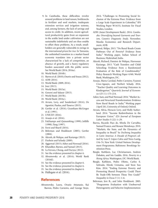 20	 POVERTY AND SHARED PROSPERITY 2016
2014. “Challenges to Promoting Social In-
clusion of the Extreme Poor: Evidence from
a Large Scale Experiment in Colombia.” IFS
Working Paper W14/33, Institute for Fiscal
Studies, London.
ADB (Asian Development Bank). 2014. Cambo-
dia: Diversifying beyond Garments and Tour-
ism, Country Diagnostic Study. November.
Manila: Economics and Research Depart-
ment, ADB.
Aggarwal, Shilpa. 2015. “Do Rural Roads ­Create
Pathways Out of Poverty? Evidence from
India.” Working paper, Indian School of
Business, Hyderabad, India.
Akresh, Richard, Damien de Walque, Harounan
Kazianga. 2013. “Cash Transfers and Child
Schooling: Evidence from a Randomized
Evaluation of the Role of Conditionality.”
Policy Research Working Paper 6340, World
Bank, Washington, DC.
Araujo, María Caridad, Pedro Carneiro, Yyannú
Cruz-Aguayo, and Norbert Schady. 2016.
“Teacher Quality and Learning Outcomes in
Kindergarten.” Quarterly Journal of Econom-
ics 125 (1): 175–214.
Asher, Sam, and Paul Novosad. 2016.“Market Ac-
cess and Structural Transformation: Evi­dence
from Rural Roads in India.” Working paper
(April 20), University of Oxford, Oxford.
Avram, Silvia, Horacio Levy, and Holly Suther-
land. 2014. “Income Redistribution in the
European Union.” IZA Journal of European
Labor Studies 3 (22): 1–29.
Barros, Ricardo Paes de, Mirela De Carvalho,
Samuel Franco, and Rosane Mendonça. 2010.
“Markets, the State, and the Dynamics of
Inequality in Brazil.” In Declining Inequality
in Latin America: A Decade of Progress?, ed-
ited by Luis F. López-Calva and Nora Lustig,
134–74. New York: United Nations Develop-
ment Programme; Baltimore: Brookings In-
stitution Press.
Beegle, Kathleen, Luc Christiaensen, Andrew
Dabalen, and Isis Gaddis. 2016. Poverty in a
Rising Africa. Washington, DC: World Bank.
Beegle, Kathleen, Pedro Olinto, Carlos E.
Sobrado, Hiroki Uematsu, and Yeon Soo
Kim. 2014. “Ending Extreme Poverty and
Promoting Shared Prosperity: Could There
Be Trade-Offs between These Two Goals?”
Inequality in Focus 3 (1): 1–6.
Behrman, Jere R., and John Hoddinott. 2005.
“Programme Evaluation with Unobserved
Heterogeneity and Selective Implementation:
 9. In Cambodia, these difficulties revolve
around problems in land tenure, bottlenecks
in fertilizer and seed markets, inadequate
extension services and irrigation systems,
and, among farmers, the lack of savings and
access to credit. In addition, recent agricul-
tural productivity gains from an expansion
in the arable land under cultivation are not
sustainable indefinitely and are thus unable
to offset these problems. As a result, small-
holders are generally vulnerable to swings in
the international prices for rice. In Tanzania,
the unfinished transition to a market-based
economy translates into a private sector
characterized by a lack of competition, an
absence of growth, and a heavy regulatory
burden associated with the public sector.
See World Bank (2014, 2016a).
10. World Bank (2016b).
11. Barros et al. (2010); Osorio and Souza (2012).
12. ADB (2014).
13. World Bank (2009, 2014).
14. Josz (2013).
15. World Bank (2015a).
16. Genoni and Salazar (2015).
17. World Bank (2015b).
18. World Bank (2016c).
19. Avram, Levy, and Sunderland (2014); De
Agostini, Paulus, and Tasseva (2015).
20. Gertler et al. (2014); Grantham-McGregor
et al. (1991).
21. UNICEF (2016).
22. Araujo et al. (2016).
23. Fafchamps and Quisumbing (1999); Jolliffe
(1998); Yang (1997).
24. Ferré and Sharif (2014).
25. Behrman and Hoddinott (2005); Gertler
(2004).
26. Akresh, de Walque, and Kazianga (2013).
27. Fiszbein and Schady (2009).
28. Aggarwal (2015); Asher and Novosad (2016).
29. Khandker, Barnes, and Samad (2013).
30. La Ferrara, Chong, and Duryea (2012).
31. See the evidence presented in chapter 6.
32. Abramovsky et al. (2014); World Bank
(2016d).
33. See the evidence presented in chapter 6.
34. See the evidence presented in chapter 6.
35. See the evidence presented in chapter 6.
36. Hallegate et al. (2016).
References
Abramovsky, Laura, Orazio Attanasio, Kai
Barron, Pedro Carneiro, and George Stoye.
 