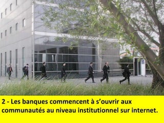 2 - Les banques commencent à s’ouvrir aux communautés au niveau institutionnel sur internet. 