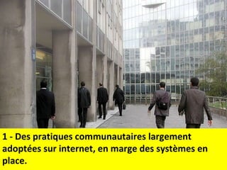 1 - Des pratiques communautaires largement adoptées sur internet, en marge des systèmes en place. 