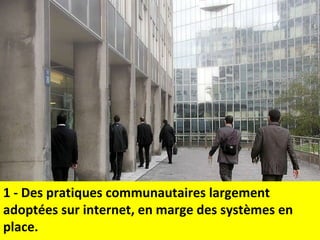1 - Des pratiques communautaires largement adoptées sur internet, en marge des systèmes en place. 