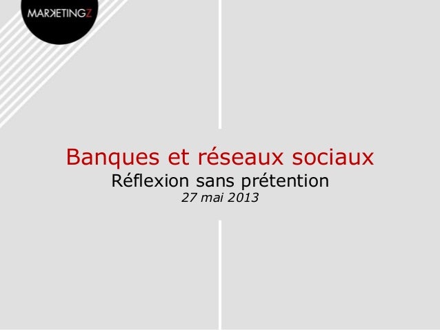 Banques et réseaux sociaux
Réflexion sans prétention
27 mai 2013
 
