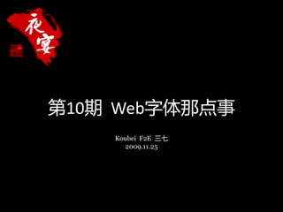 第10期 Web字体那点事
    Koubei F2E 三七
       2009.11.25
 