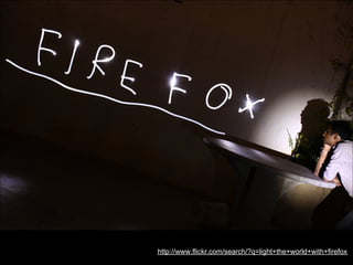 http://www.flickr.com/search/?q=light+the+world+with+firefox
 