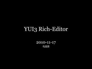 YUI3 Rich-Editor

    2010-11-17
       乌龙茶
 