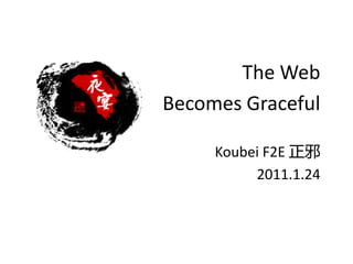 The Web
Becomes Graceful

     Koubei F2E 正邪
          2011.1.24
 