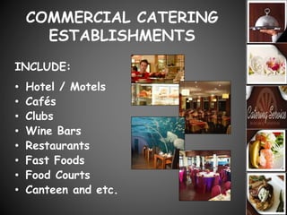 COMMERCIAL CATERING
ESTABLISHMENTS
INCLUDE:
• Hotel / Motels
• Cafés
• Clubs
• Wine Bars
• Restaurants
• Fast Foods
• Food Courts
• Canteen and etc.
 