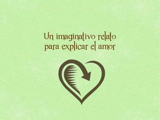 Un imaginativo relato
para explicar el amor
 