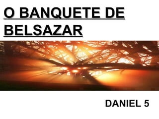 O BANQUETE DE BELSAZAR DANIEL 5 