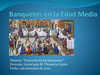 Materia: “Protocolo en los banquetes”
Docente: Licenciada M. Florencia Guido
Fecha: 2do bimestre de 2020
 