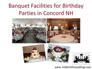 Banquet Facilities for Birthday
   Parties in Concord NH




                   www. hiddenhillsweddings.com
 