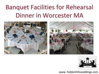 Banquet Facilities for Rehearsal
   Dinner in Worcester MA




                   www. hiddenhillsweddings.com
 