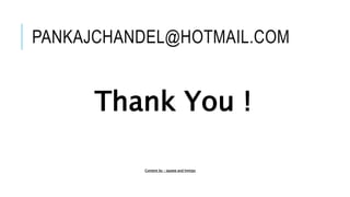 PANKAJCHANDEL@HOTMAIL.COM
Thank You !
Content by – Jaypee and hmtips
 