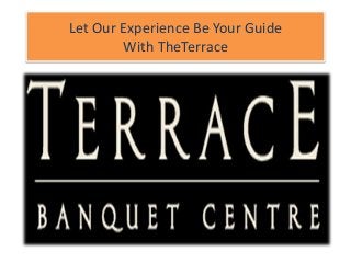 Let Our Experience Be Your Guide
With TheTerrace
 