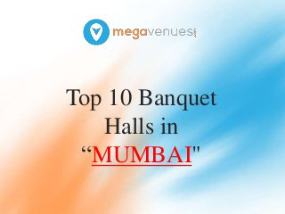 Top 10 Banquet
Halls in
“MUMBAI"
 