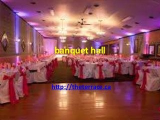banquet hall
http://theterrace.ca
 
