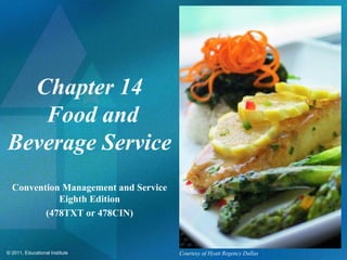 © 2011, Educational Institute
Chapter 14
Food and
Beverage Service
Convention Management and Service
Eighth Edition
(478TXT or 478CIN)
Courtesy of Hyatt Regency Dallas
 