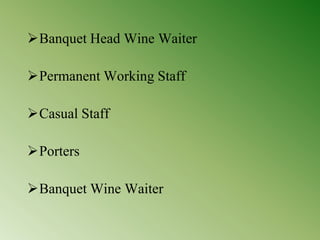 Banquet Head Wine Waiter
Permanent Working Staff
Casual Staff
Porters
Banquet Wine Waiter
 