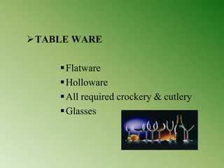TABLE WARE
Flatware
Holloware
All required crockery & cutlery
Glasses
 