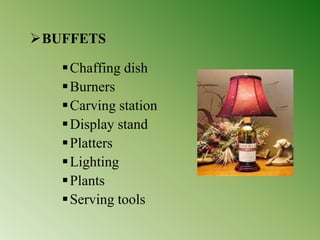BUFFETS
Chaffing dish
Burners
Carving station
Display stand
Platters
Lighting
Plants
Serving tools
 