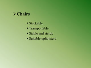 Chairs
 Stackable
 Transportable
 Stable and sterdy
 Suitable upholstery
 